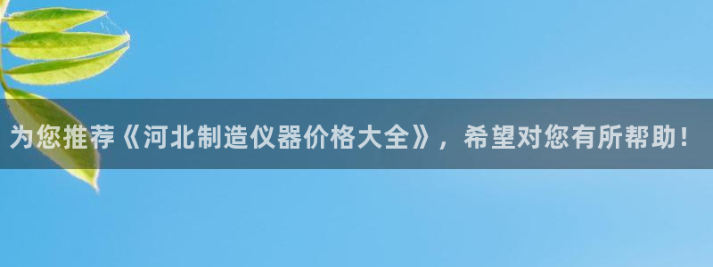 恒行开户全2O5o5O：为您推荐《河北制造仪器价格大全》，希