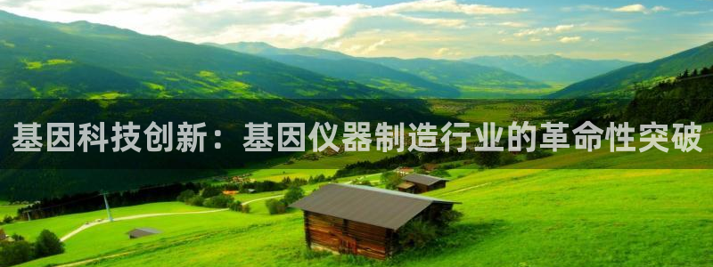 恒行2褚74OOO5：基因科技创新：基因仪器制造行业的革命性