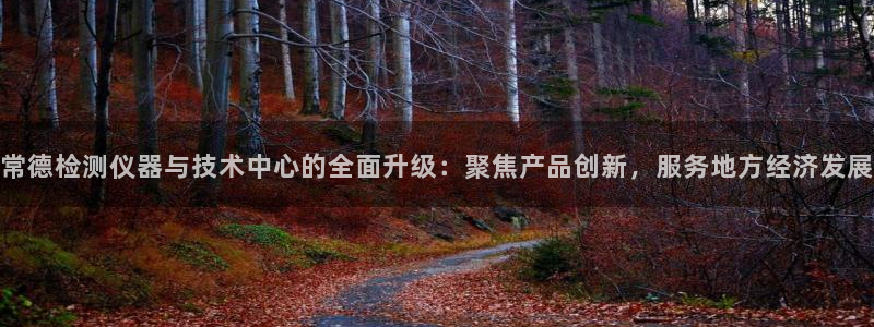 恒行2地74OOO5：常德检测仪器与技术中心的全面升级：聚焦