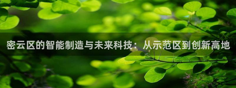 恒行2朱74OOO5：密云区的智能制造与未来科技：从示范区到