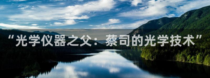 恒行2沈74OOO5：“光学仪器之父：蔡司的光学技术”