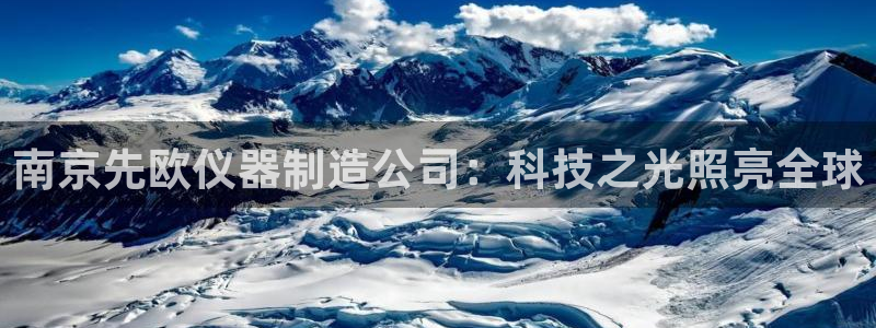 恒行代理总代主导 6ll5l：南京先欧仪器制造公司：科技之光