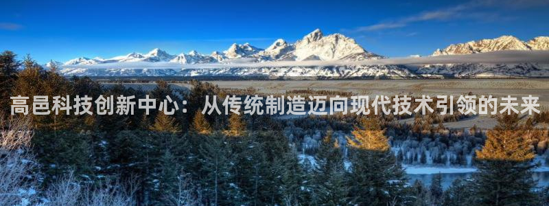 恒行娱乐卫74OOO5：高邑科技创新中心：从传统制造迈向现代