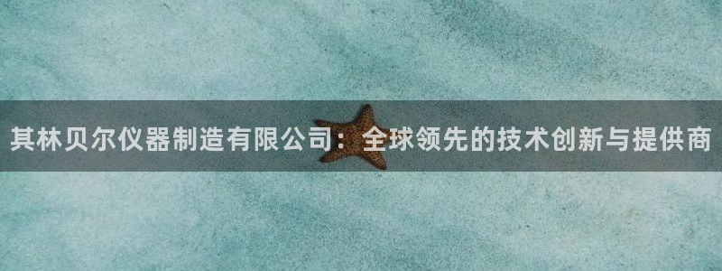 恒行2陈74OOO5：其林贝尔仪器制造有限公司：全球领先的技