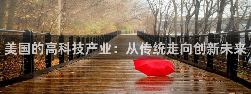 恒行娱乐周74OOO5：美国的高科技产业：从传统走向创新未来