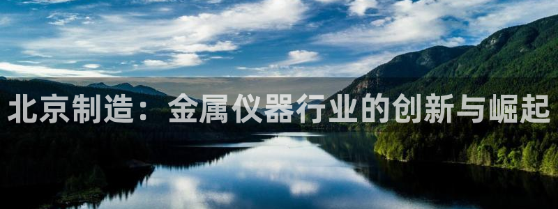 恒行娱乐吕74OOO5：北京制造：金属仪器行业的创新与崛起