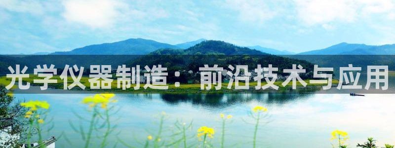 恒行代理总代主导 6ll5l：光学仪器制造：前沿技术与应用