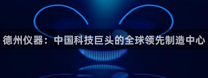 恒行2吕74OOO5：德州仪器：中国科技巨头的全球领先制造中